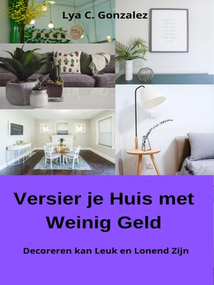cover image of Versier je Huis met Weinig Geld   Decoreren kan Leuk en Lonend Zijn